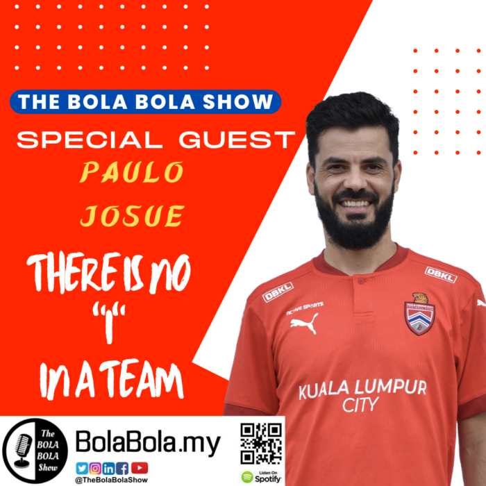 SPECIAL GUEST – Paulo Josue, Captain of KL City FC – There Is No “I” In A Team: 59